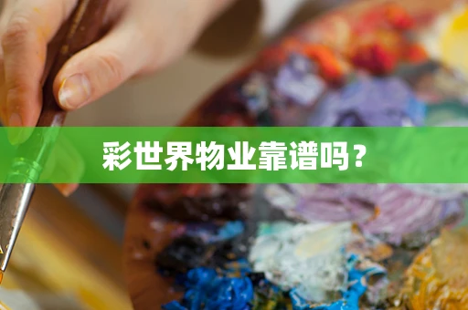 彩世界物业靠谱吗？