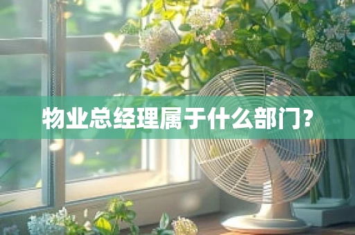 物业总经理属于什么部门？