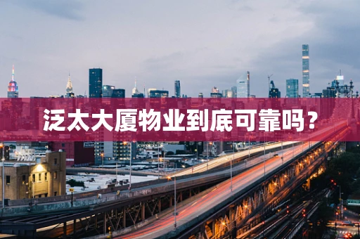 泛太大厦物业到底可靠吗？