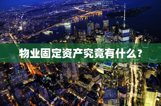 物业固定资产究竟有什么？