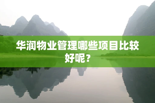 华润物业管理哪些项目比较好呢？