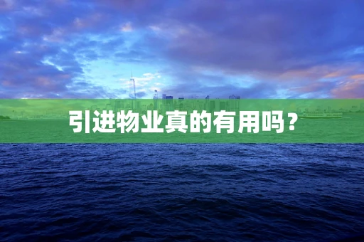 引进物业真的有用吗？