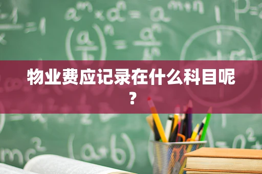 物业费应记录在什么科目呢？