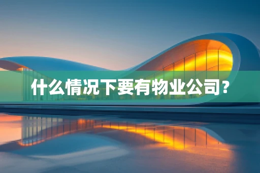 什么情况下要有物业公司？