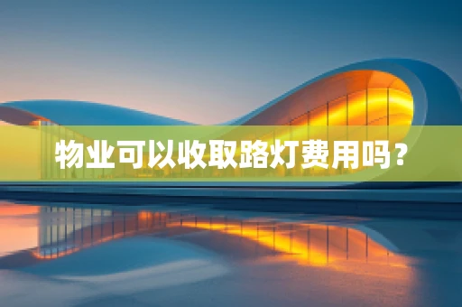 物业可以收取路灯费用吗？