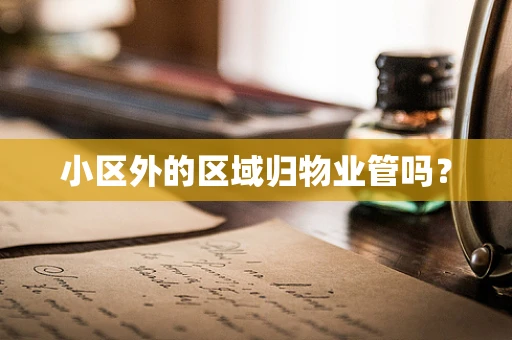 小区外的区域归物业管吗？