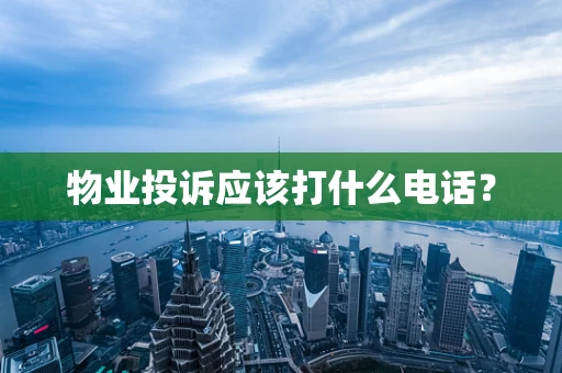 物业投诉应该打什么电话？