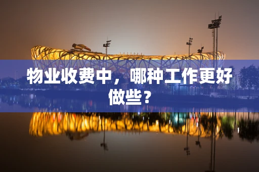 物业收费中，哪种工作更好做些？