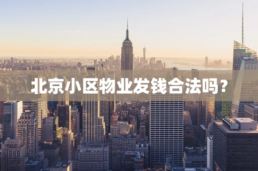 北京小区物业发钱合法吗？