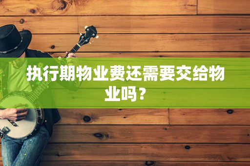 执行期物业费还需要交给物业吗？
