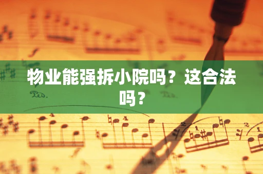 物业能强拆小院吗？这合法吗？