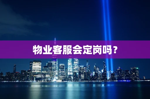 物业客服会定岗吗？