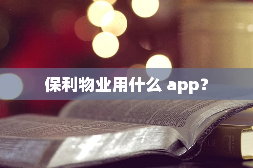 保利物业用什么 app？