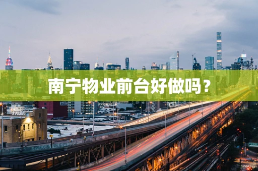 南宁物业前台好做吗？