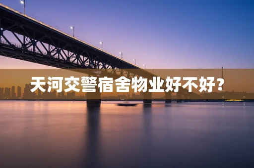天河交警宿舍物业好不好？