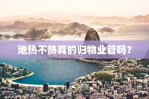 地热不热真的归物业管吗？