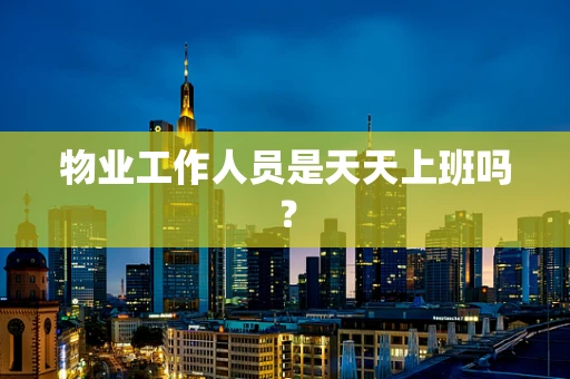 物业工作人员是天天上班吗？
