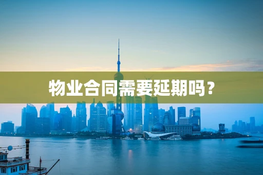 物业合同需要延期吗？