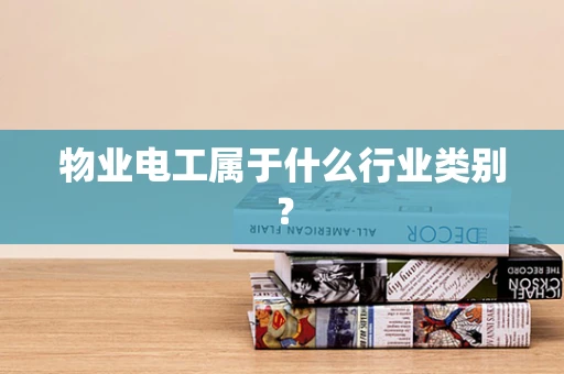 物业电工属于什么行业类别？