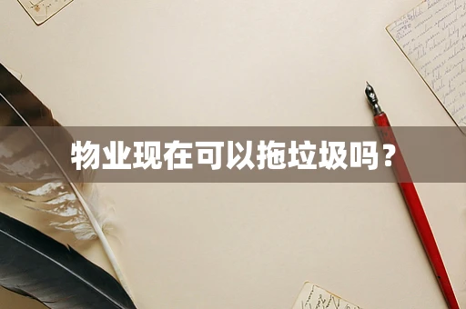 物业现在可以拖垃圾吗？