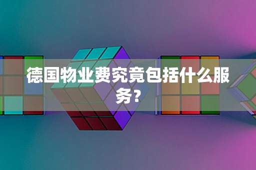 德国物业费究竟包括什么服务？