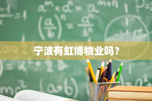 宁波有虹博物业吗？