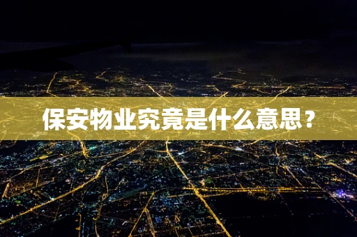 保安物业究竟是什么意思？