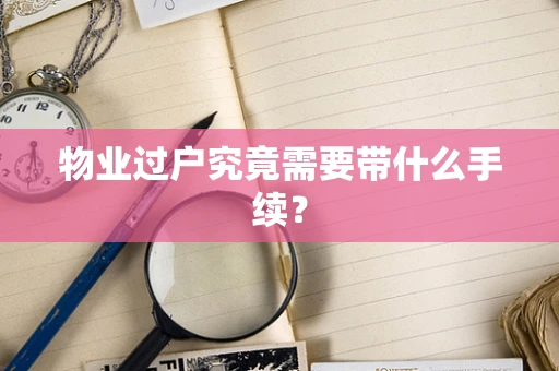 物业过户究竟需要带什么手续？