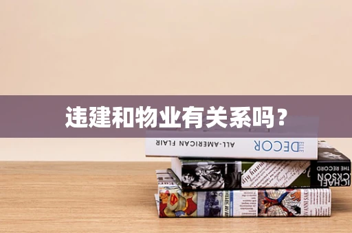 违建和物业有关系吗？