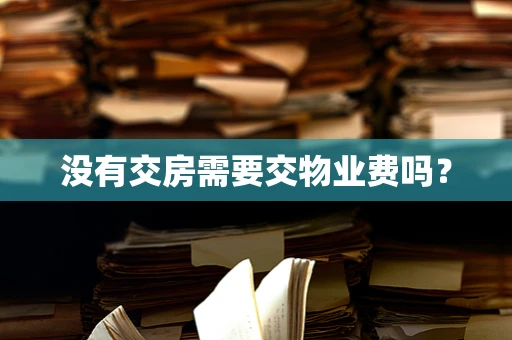 没有交房需要交物业费吗？