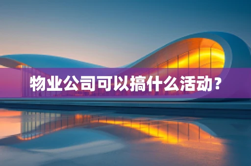 物业公司可以搞什么活动？