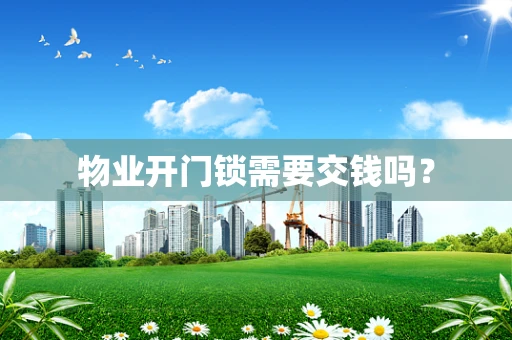 物业开门锁需要交钱吗？