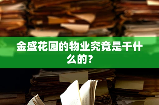 金盛花园的物业究竟是干什么的？