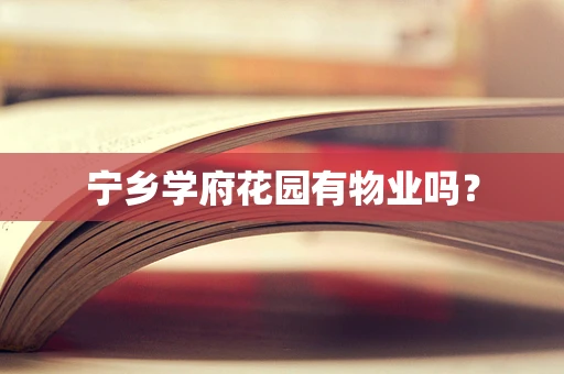 宁乡学府花园有物业吗？
