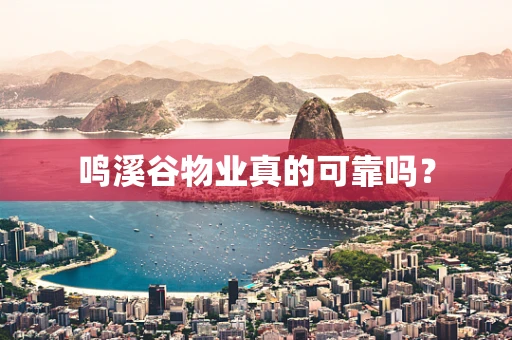 鸣溪谷物业真的可靠吗？