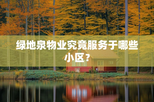 绿地泉物业究竟服务于哪些小区？
