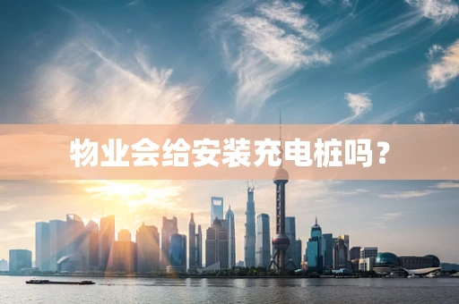 物业会给安装充电桩吗？