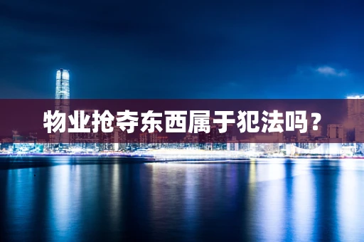 物业抢夺东西属于犯法吗？