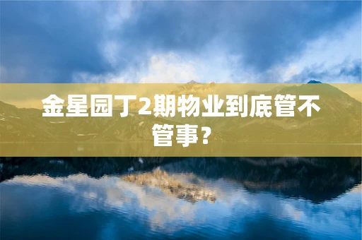 金星园丁2期物业到底管不管事？