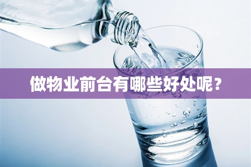 做物业前台有哪些好处呢？