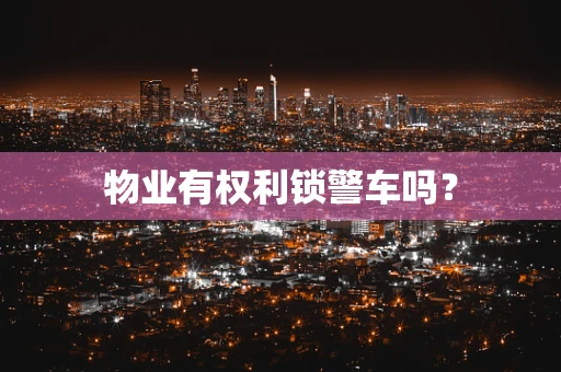 物业有权利锁警车吗？