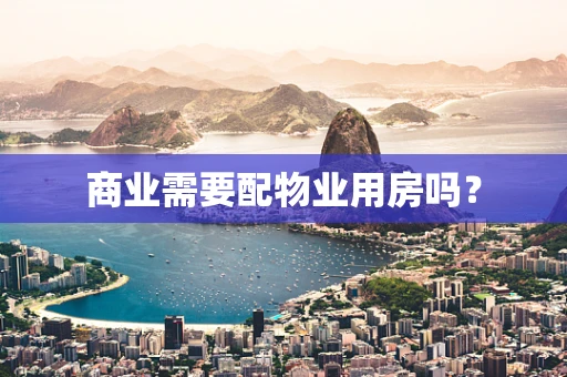 商业需要配物业用房吗？