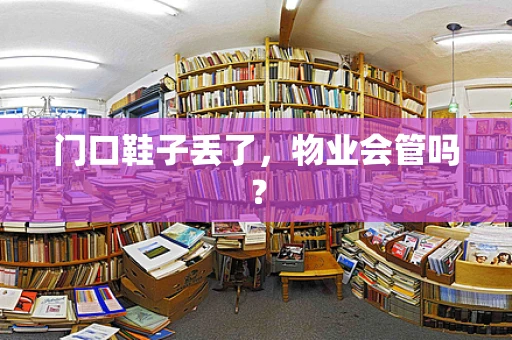 门口鞋子丢了，物业会管吗？
