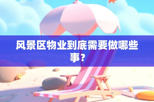 风景区物业到底需要做哪些事？
