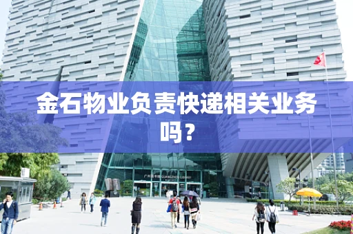 金石物业负责快递相关业务吗？