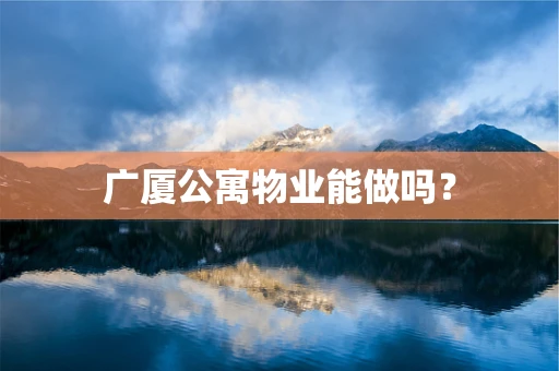 广厦公寓物业能做吗？