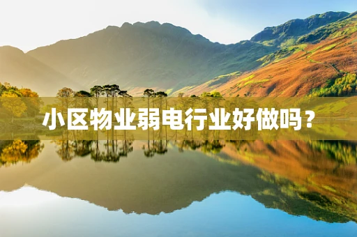 小区物业弱电行业好做吗？