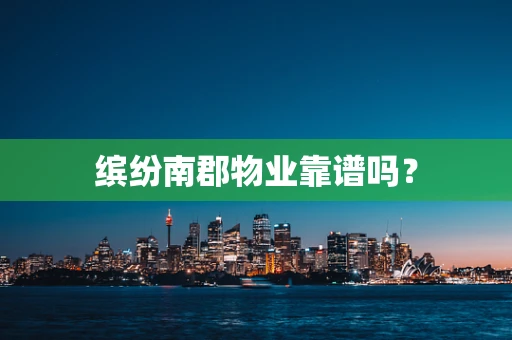 缤纷南郡物业靠谱吗？