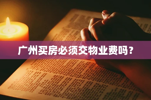 广州买房必须交物业费吗？