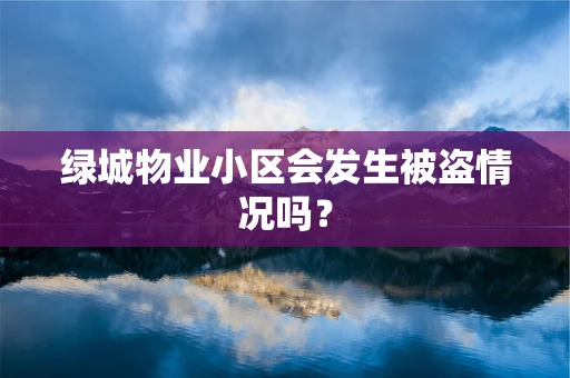 绿城物业小区会发生被盗情况吗？